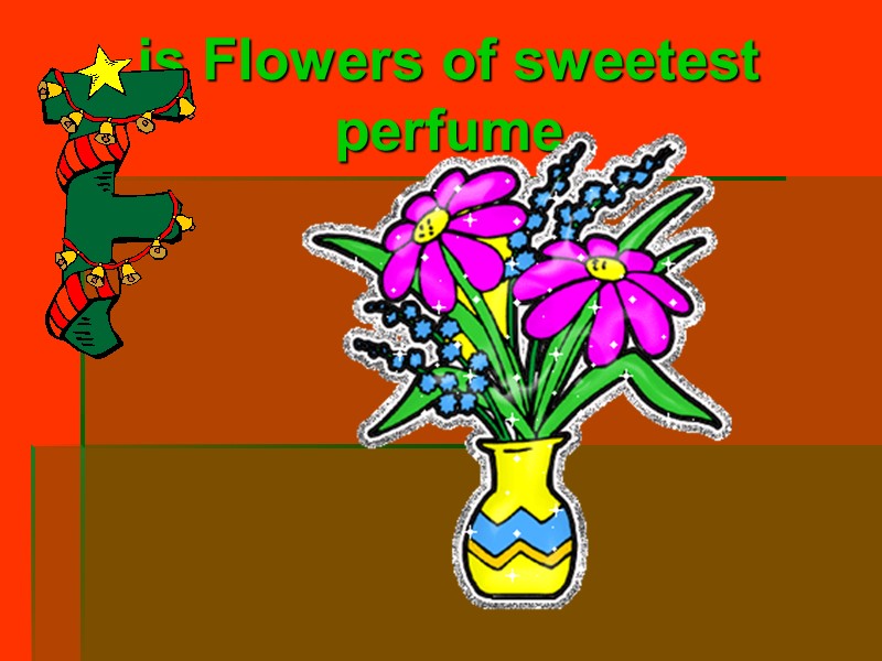 is Flowers of sweetest perfume